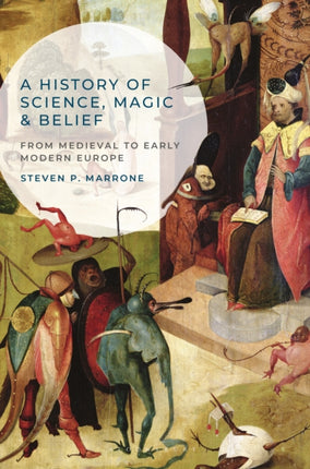 A History of Science Magic and Belief From Medieval to Early Modern Europe