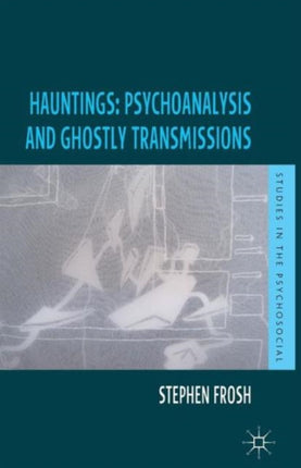 Hauntings: Psychoanalysis and Ghostly Transmissions