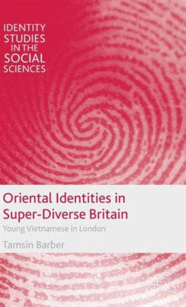 Oriental Identities in SuperDiverse Britain Young Vietnamese in London Identity Studies in the Social Sciences