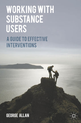Working with Substance Users A Guide to Effective Interventions  By author George Allan  May 2014