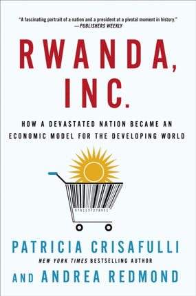 Rwanda Inc How a Devastated Nation Became an Economic Model for the Developing World