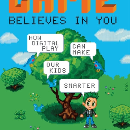The Game Believes in You How Digital Play Can Make Our Kids Smarter