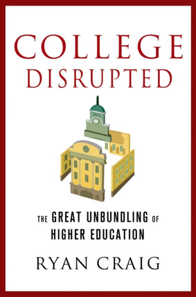 College Disrupted The Great Unbundling of Higher Education