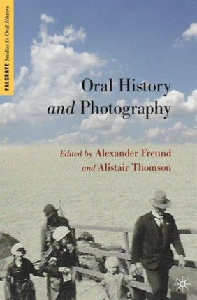 Oral History and Photography Palgrave Studies in Oral History