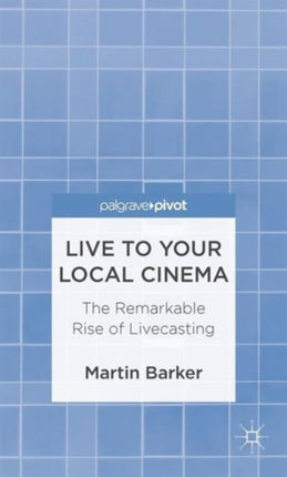 Live To Your Local Cinema The Remarkable Rise of Livecasting Palgrave Pivot