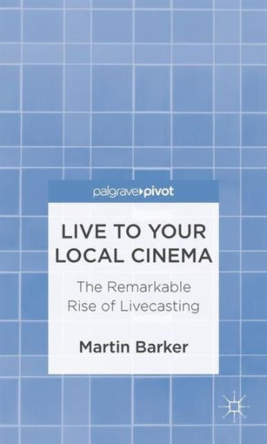 Live To Your Local Cinema The Remarkable Rise of Livecasting Palgrave Pivot