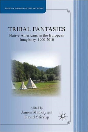 Tribal Fantasies Native Americans in the European Imaginary 19002010 Studies in European Culture and History