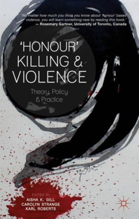 Honour Killing and Violence  Theory Policy and Practice Edited by Aisha K Gill  published on May 2014