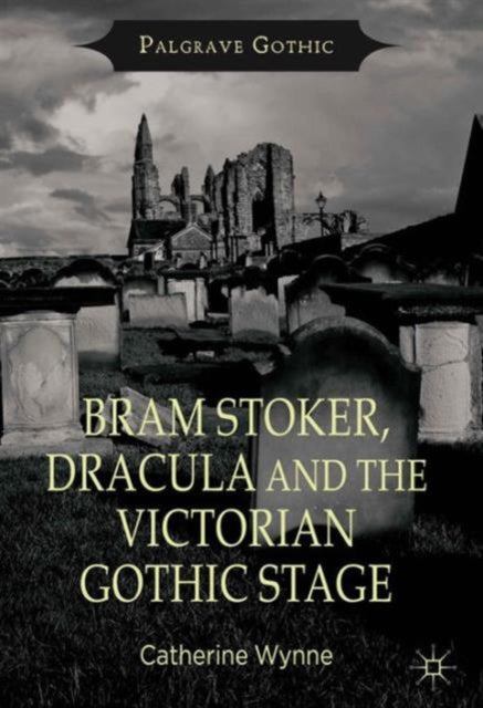 Bram Stoker Dracula and the Victorian Gothic Stage