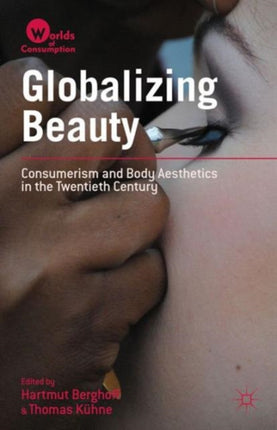 Globalizing Beauty Consumerism and Body Aesthetics in the Twentieth Century Worlds of Consumption