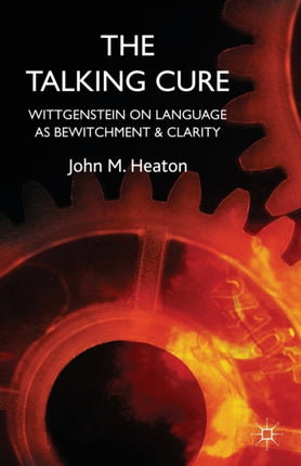The Talking Cure Wittgensteins Therapeutic Method for Psychotherapy Wittgenstein on Language as Bewitchment and Clarity
