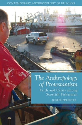 The Anthropology of Protestantism Faith and Crisis Among Scottish Fishermen Contemporary Anthropology of Religion