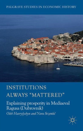 Prosperity in Medieval Ragusa Explaining Prosperity in Mediaeval Ragusa Dubrovnik Palgrave Studies in Economic History Series