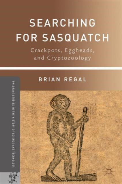 Searching for Sasquatch Crackpots Eggheads and Cryptozoology Palgrave Studies in the History of Science and Technology
