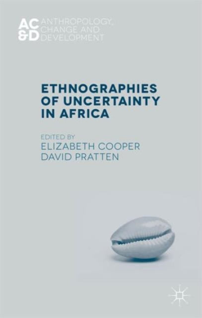 Ethnographies of Uncertainty in Africa Anthropology Change and Development