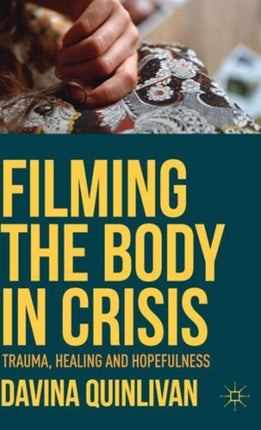 Filming the Body in Crisis Trauma Healing and Hopefulness