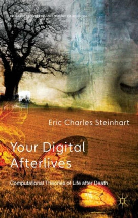 Your Digital Afterlives Computational Theories of Life After Death Palgrave Frontiers in Philosophy of Religion