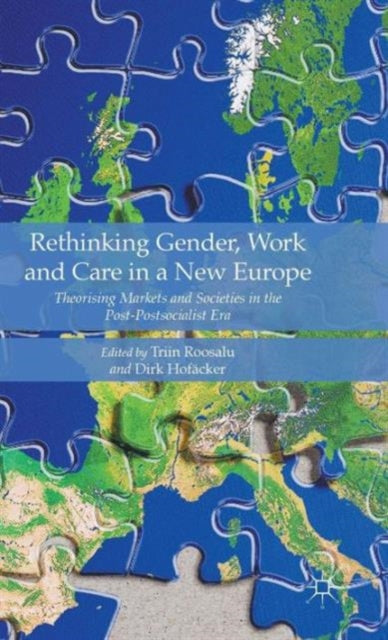 Rethinking Gender, Work and Care in a New Europe: Theorising Markets and Societies in the Post-Postsocialist Era