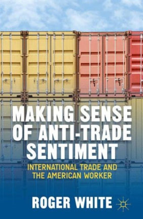 Making Sense of Anti-trade Sentiment: International Trade and the American Worker