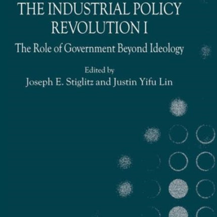 The Industrial Policy Revolution I: The Role of Government Beyond Ideology