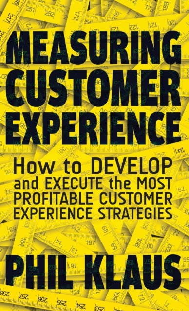 Measuring Customer Experience: How to Develop and Execute the Most Profitable Customer Experience Strategies