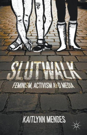 SlutWalk Feminism Activism and Media