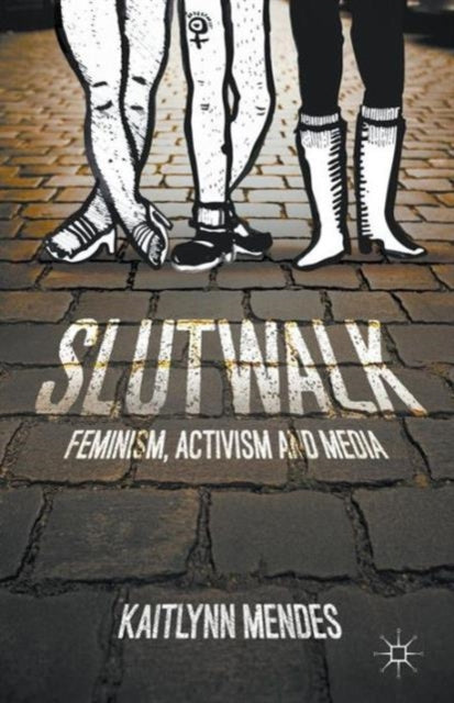 SlutWalk Feminism Activism and Media