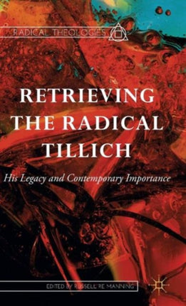 Retrieving the Radical Tillich His Legacy and Contemporary Importance Radical Theologies and Philosophies