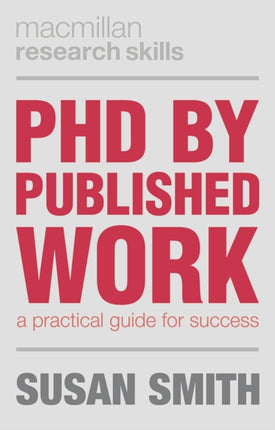PhD by Published Work A Practical Guide for Success Palgrave Research Skills
