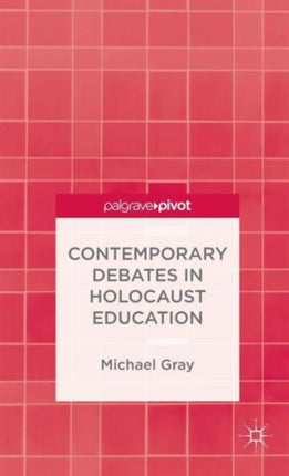 Contemporary Debates in Holocaust Education Palgrave Pivot