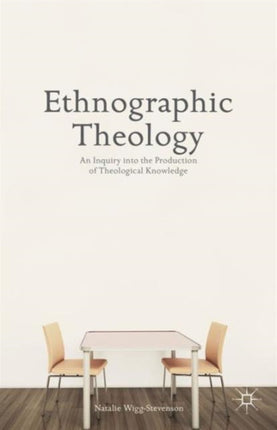 Ethnographic Theology An Inquiry into the Production of Theological Knowledge