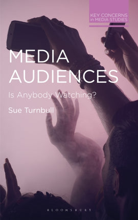 Media Audiences Is Anybody Watching Key Concerns in Media Studies