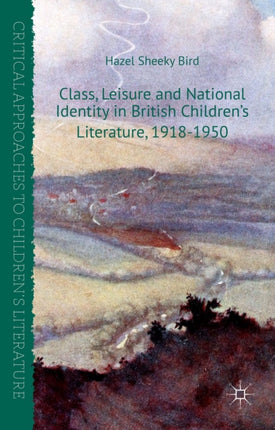 Class Leisure and National Identity in British Childrens Literature 19181950 Critical Approaches to Childrens Literature