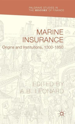 Marine Insurance Origins and Institutions 13001850 Palgrave Studies in the History of Finance