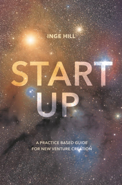 Start-Up: A Practice Based Guide For New Venture Creation