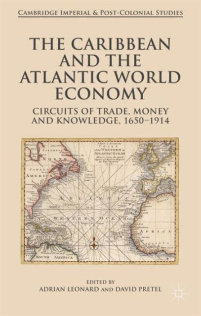 The Caribbean and the Atlantic World Economy Circuits of Trade Money and Knowledge 16501914 Cambridge Imperial and PostColonial Studies Series