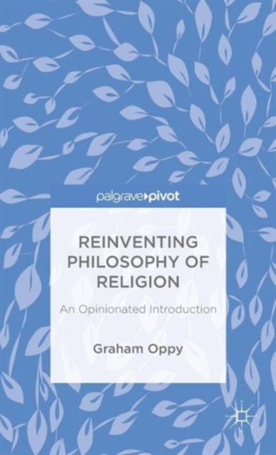 Reinventing Philosophy of Religion An Opinionated Introduction Palgrave Pivot