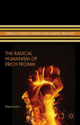The Radical Humanism of Erich Fromm Critical Political Theory and Radical Practice