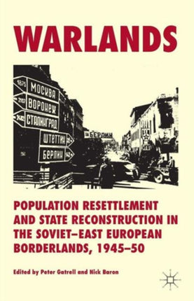 Warlands Population Resettlement and State Reconstruction in the SovietEast European Borderlands 194550