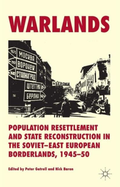 Warlands Population Resettlement and State Reconstruction in the SovietEast European Borderlands 194550