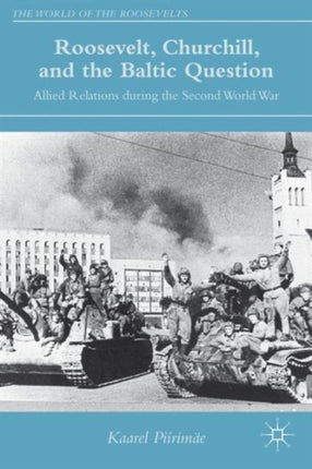 Roosevelt Churchill and the Baltic Question Allied Relations During the Second World War The World of the Roosevelts