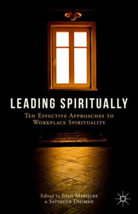 Leading Spiritually: Ten Effective Approaches to Workplace Spirituality