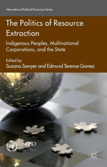 The Politics of Resource Extraction Indigenous Peoples Multinational Corporations and the State International Political Economy Series