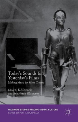 Todays Sounds for Yesterdays Films Making Music for Silent Cinema Palgrave Studies in AudioVisual Culture