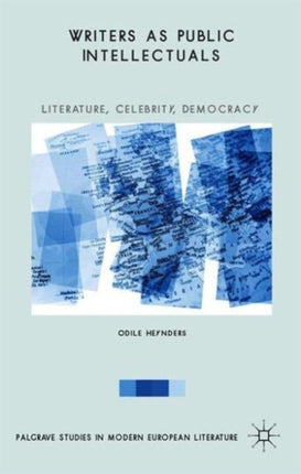 Writers as Public Intellectuals Literature Celebrity Democracy Palgrave Studies in Modern European Literature