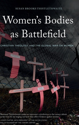 Womens Bodies as Battlefield Christian Theology and the Global War on Women