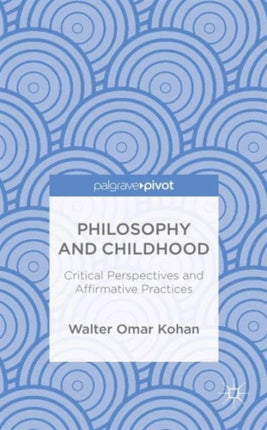 Philosophy and Childhood Critical Perspectives and Affirmative Practices