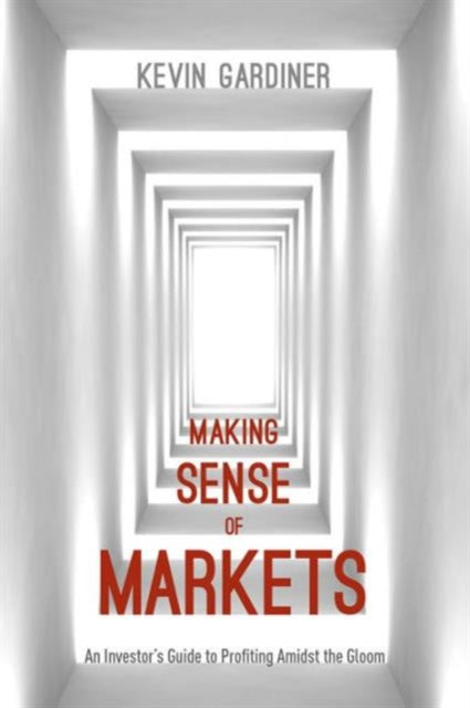 Making Sense of Markets: An Investor’s Guide to Profiting Amidst the Gloom