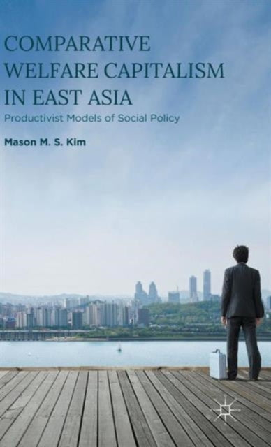 Comparative Welfare Capitalism in East Asia Productivist Models of Social Policy