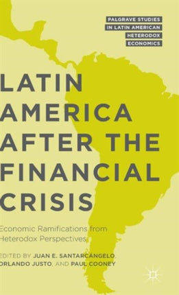 Latin America after the Financial Crisis Economic Ramifications from Heterodox Perspectives Palgrave Studies in Latin American Heterodox Economics
